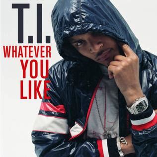 29 Jul 2008 ... "Whatever You Like" is a song by the American rapper T.I., released as the lead single from his sixth studio album, Paper Trail .